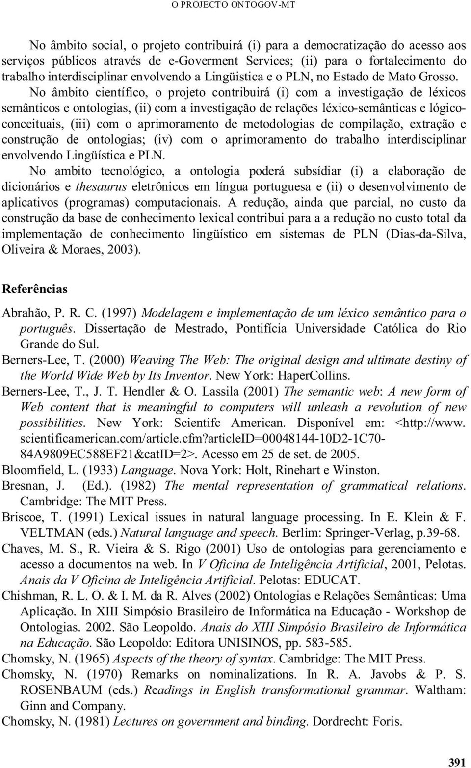 No âmbito científico, o projeto contribuirá (i) com a investigação de léxicos semânticos e ontologias, (ii) com a investigação de relações léxico-semânticas e lógicoconceituais, (iii) com o