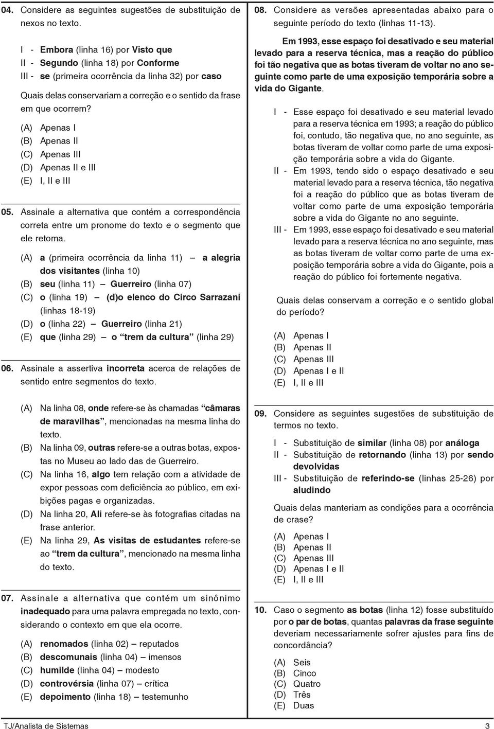 I II I e III 05. Assinale a alternativa que contém a correspondência correta entre um pronome do texto e o segmento que ele retoma.