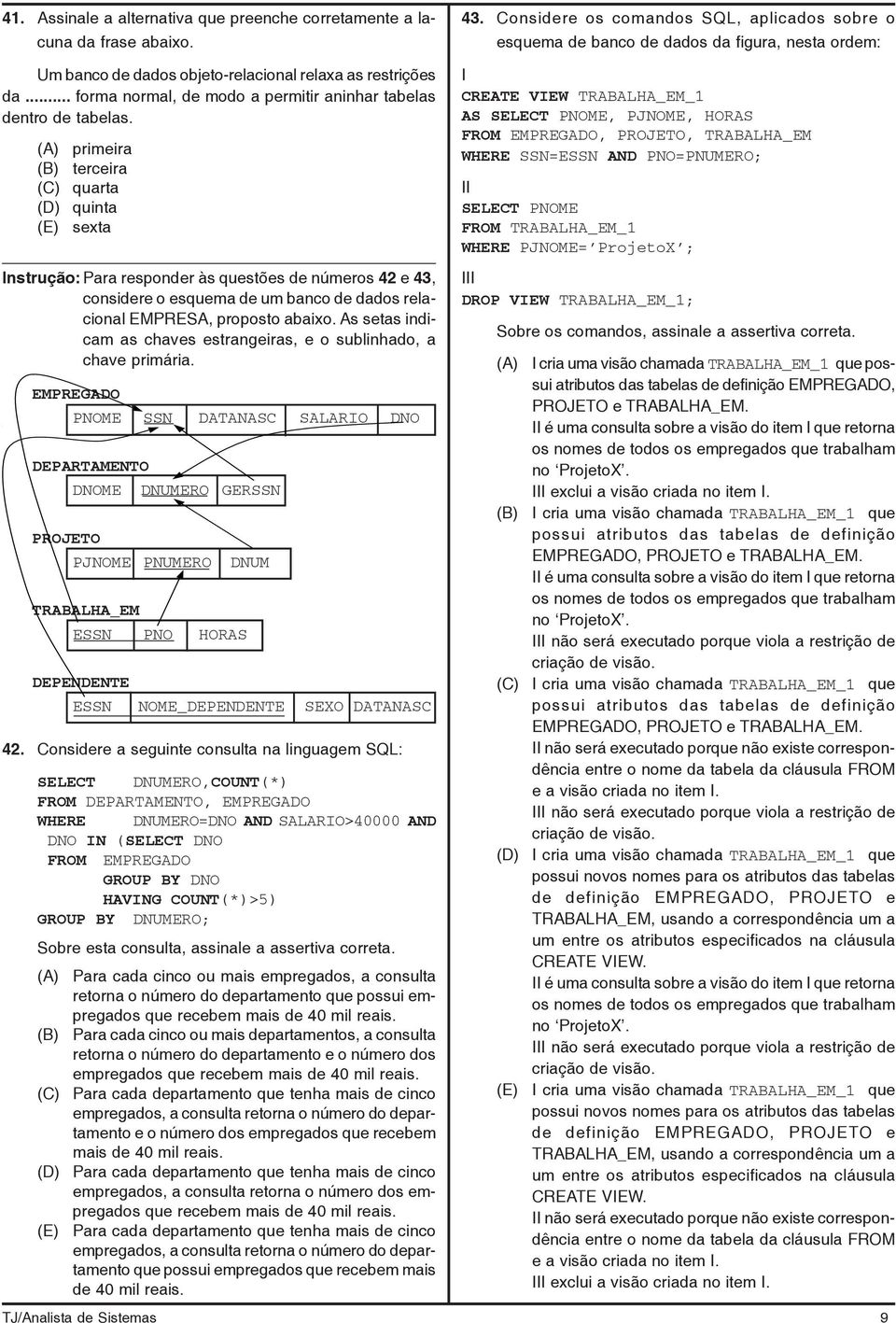 .. forma normal, de modo a permitir aninhar tabelas dentro de tabelas.