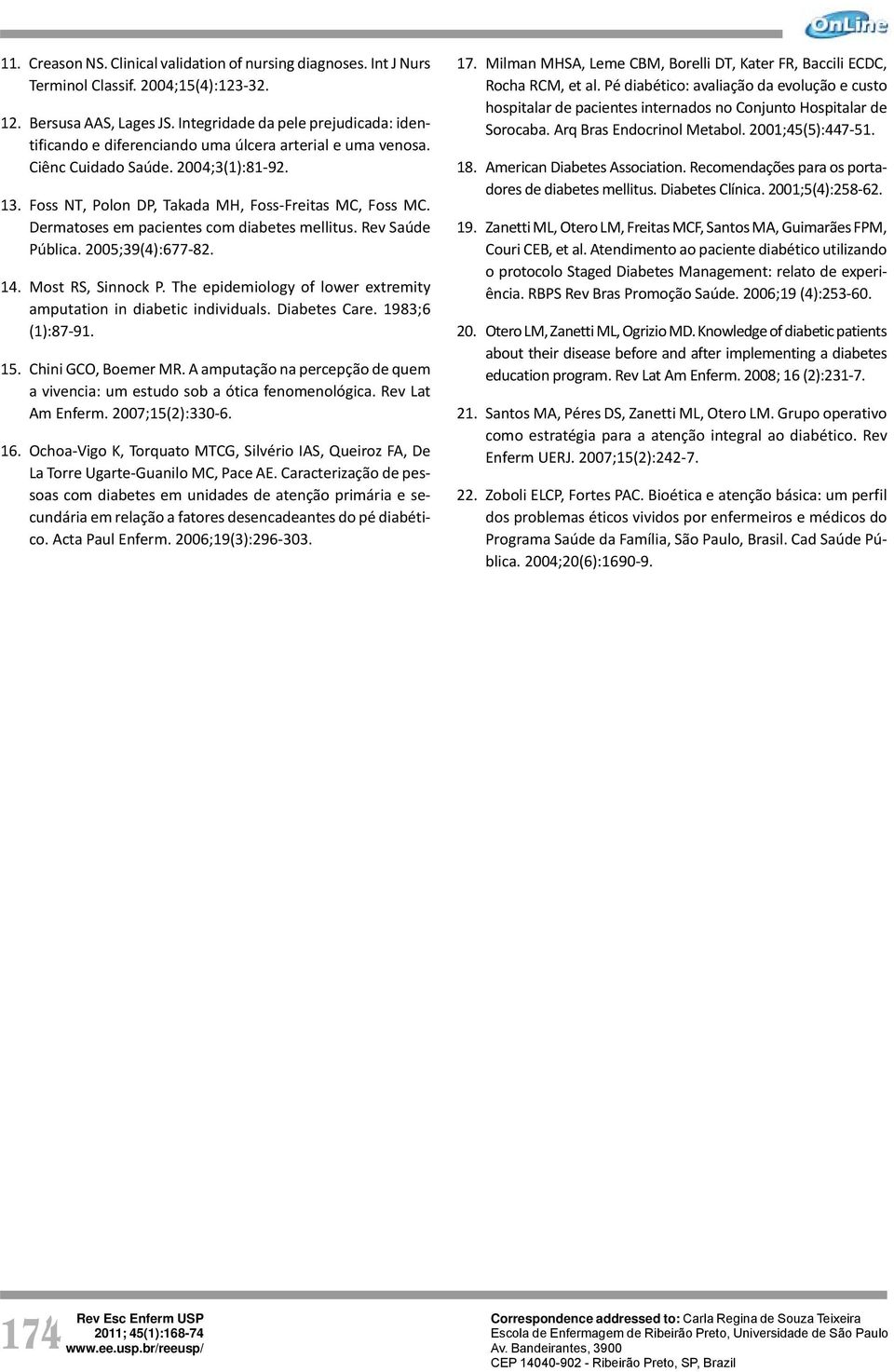 Dermatoses em pacientes com diabetes mellitus. Rev Saúde Pública. 25;39(4):677-82. 4. Most RS, Sinnock P. The epidemiology of lower extremity amputation in diabetic individuals. Diabetes Care.