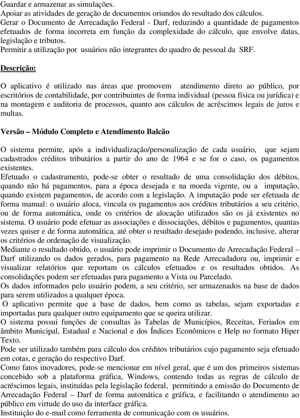 Permitir a utilização por usuários não integrantes do quadro de pessoal da SRF.