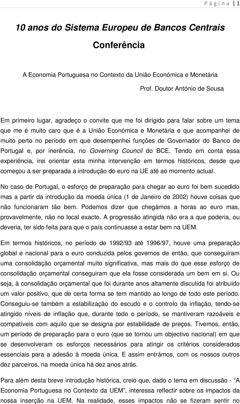 período em que desempenhei funções de Governador do Banco de Portugal e, por inerência, no Governing Council do BCE.