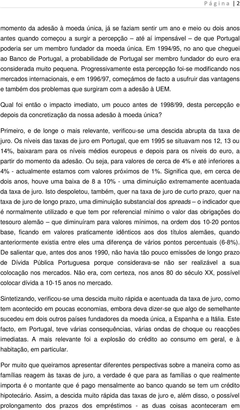 Progressivamente esta percepção foi-se modificando nos mercados internacionais, e em 1996/97, começámos de facto a usufruir das vantagens e também dos problemas que surgiram com a adesão à UEM.