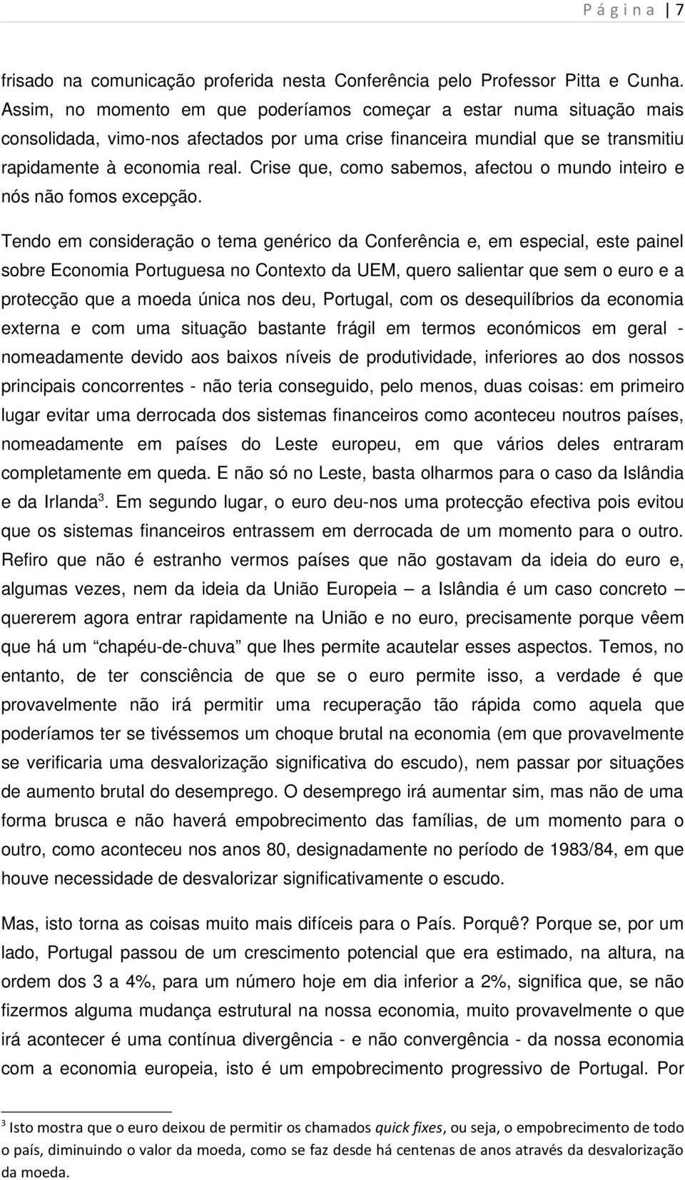 Crise que, como sabemos, afectou o mundo inteiro e nós não fomos excepção.