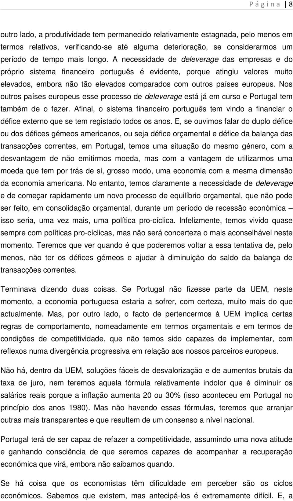 A necessidade de deleverage das empresas e do próprio sistema financeiro português é evidente, porque atingiu valores muito elevados, embora não tão elevados comparados com outros países europeus.