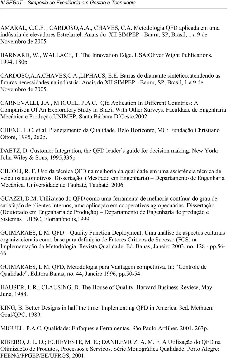 Anais do XII SIMPEP - Bauru, SP, Brasil, 1 a 9 de Novembro de 2005. CARNEVALLI, J.A., M IGUEL, P.A.C. Qfd Aplication In Different Countries: A Comparison Of An Exploratory Study In Brazil With Other Surveys.