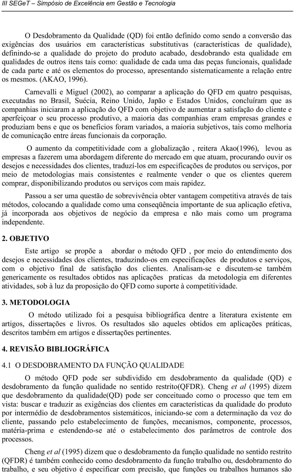 apresentando sistematicamente a relação entre os mesmos. (AKAO, 1996).