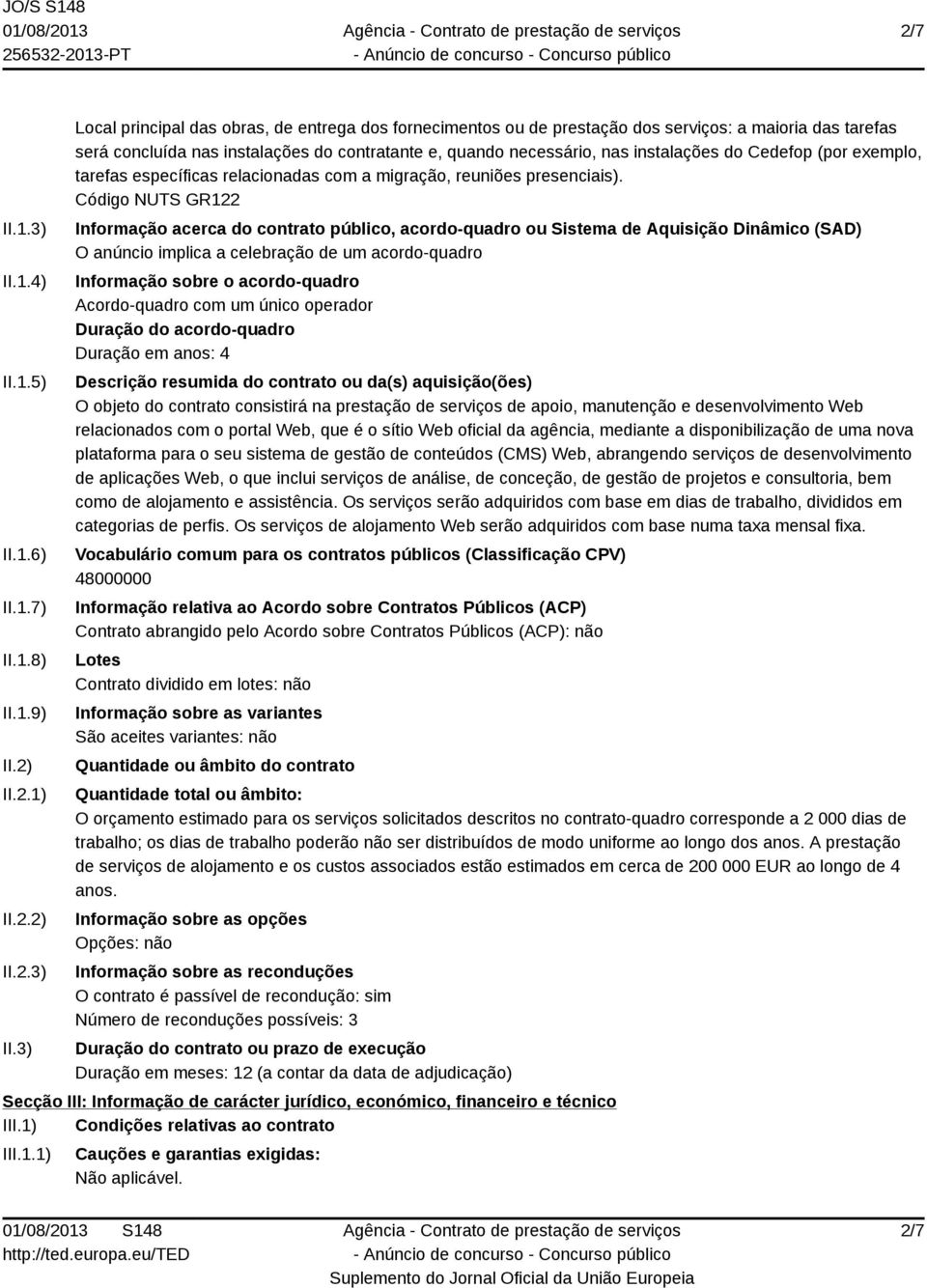 3) Local principal das obras, de entrega dos fornecimentos ou de prestação dos serviços: a maioria das tarefas será concluída nas instalações do contratante e, quando necessário, nas instalações do