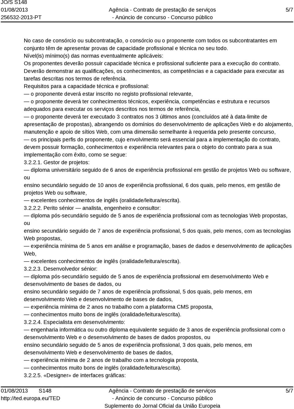 Deverão demonstrar as qualificações, os conhecimentos, as competências e a capacidade para executar as tarefas descritas nos termos de referência.