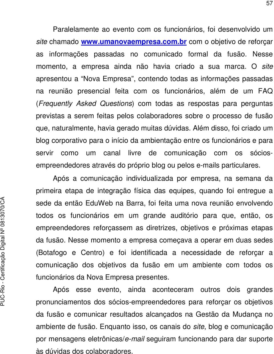 O site apresentou a Nova Empresa, contendo todas as informações passadas na reunião presencial feita com os funcionários, além de um FAQ (Frequently Asked Questions) com todas as respostas para