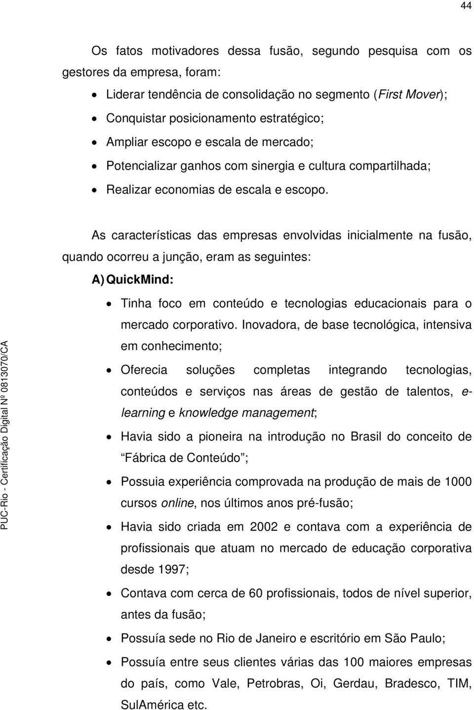 As características das empresas envolvidas inicialmente na fusão, quando ocorreu a junção, eram as seguintes: A) QuickMind: Tinha foco em conteúdo e tecnologias educacionais para o mercado