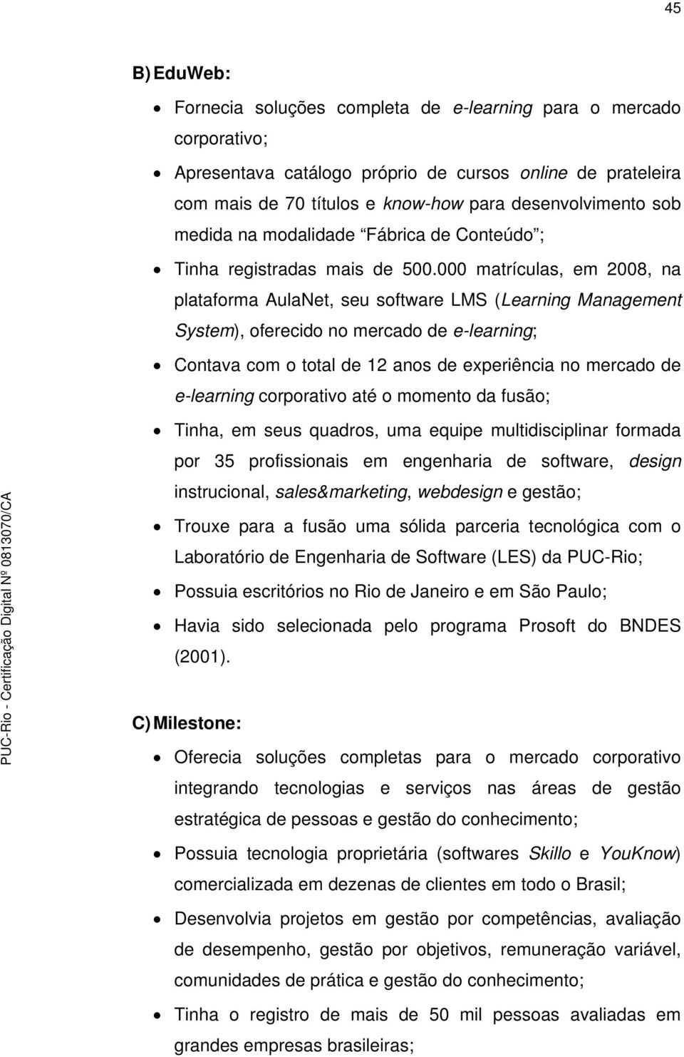 000 matrículas, em 2008, na plataforma AulaNet, seu software LMS (Learning Management System), oferecido no mercado de e-learning; Contava com o total de 12 anos de experiência no mercado de