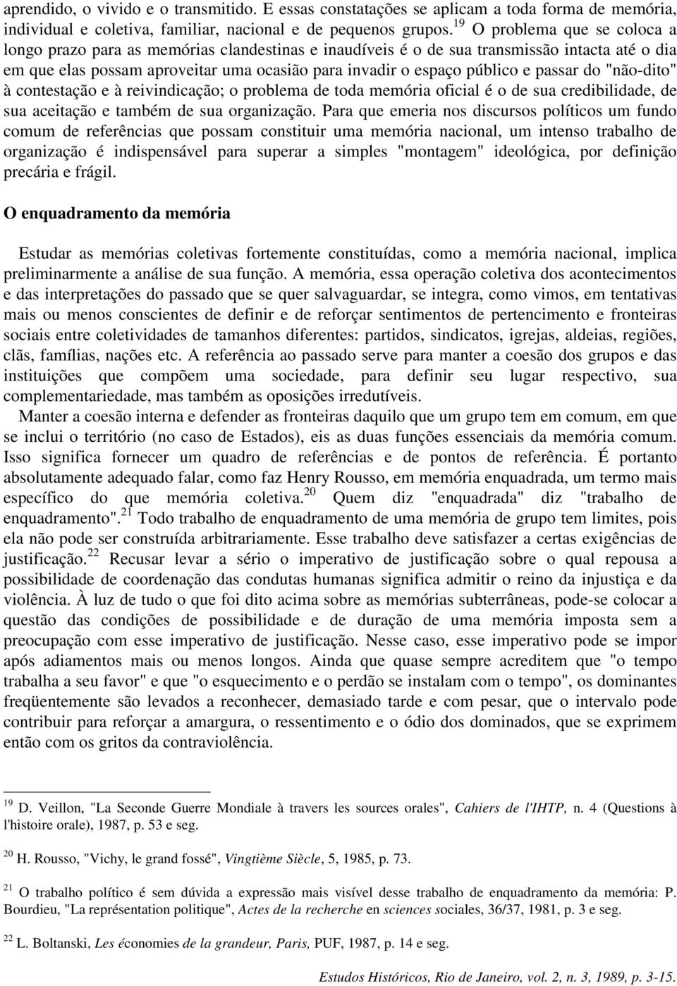 passar do "não-dito" à contestação e à reivindicação; o problema de toda memória oficial é o de sua credibilidade, de sua aceitação e também de sua organização.