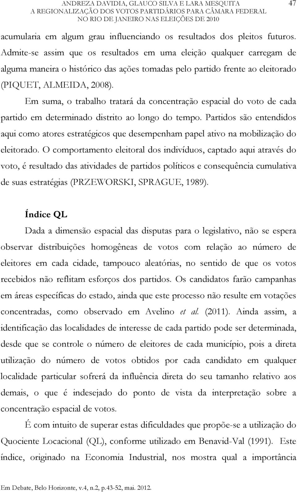 Em suma, o trabalho tratará da concentração espacial do voto de cada partido em determinado distrito ao longo do tempo.