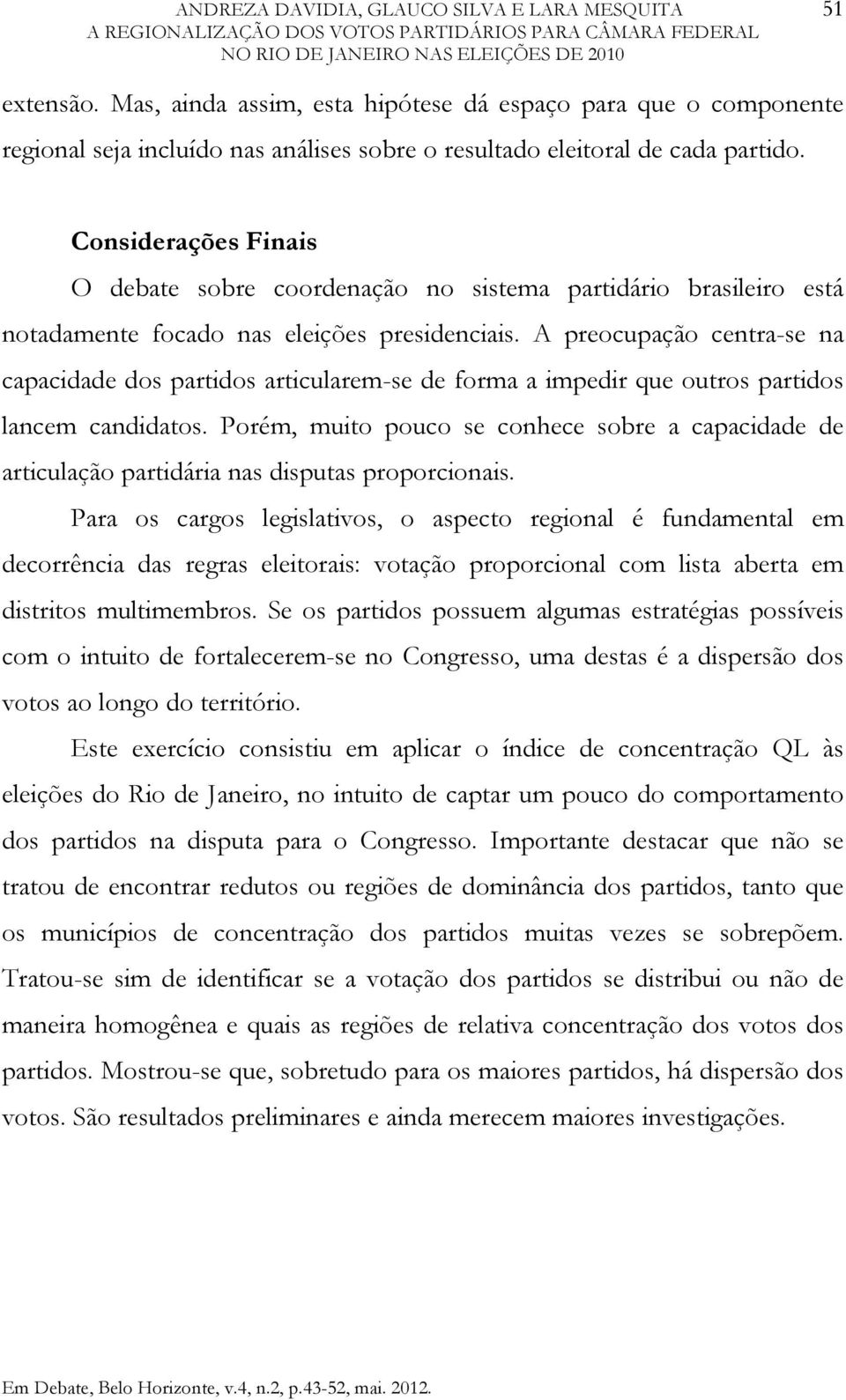 Considerações Finais O debate sobre coordenação no sistema partidário brasileiro está notadamente focado nas eleições presidenciais.