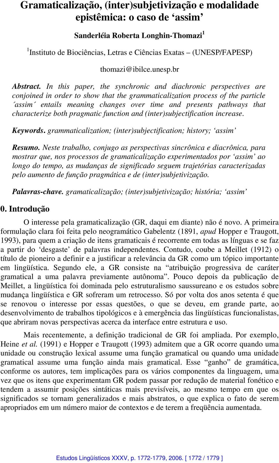 In this paper, the synchronic and diachronic perspectives are conjoined in order to show that the grammaticalization process of the particle assim entails meaning changes over time and presents