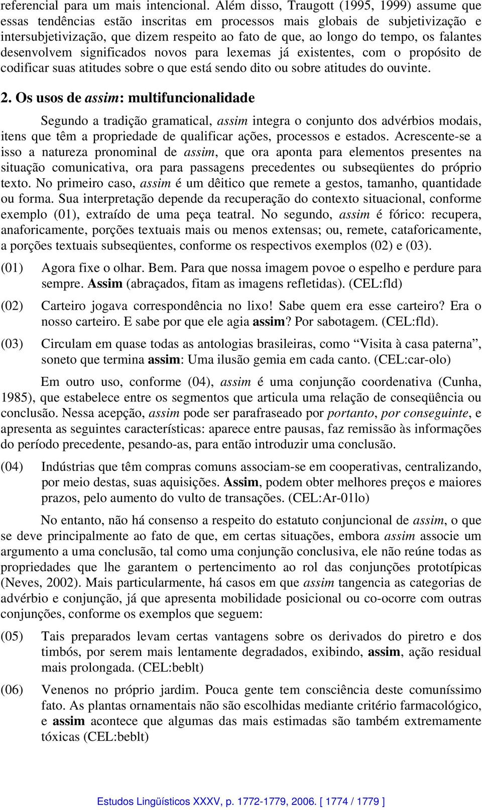 os falantes desenvolvem significados novos para lexemas já existentes, com o propósito de codificar suas atitudes sobre o que está sendo dito ou sobre atitudes do ouvinte. 2.