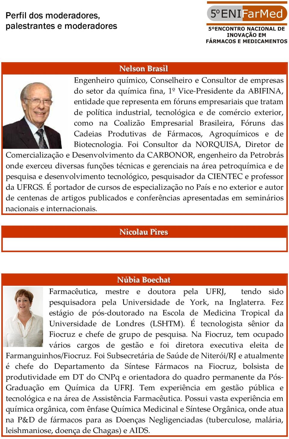 Foi Consultor da NORQUISA, Diretor de Comercialização e Desenvolvimento da CARBONOR, engenheiro da Petrobrás onde exerceu diversas funções técnicas e gerenciais na área petroquímica e de pesquisa e