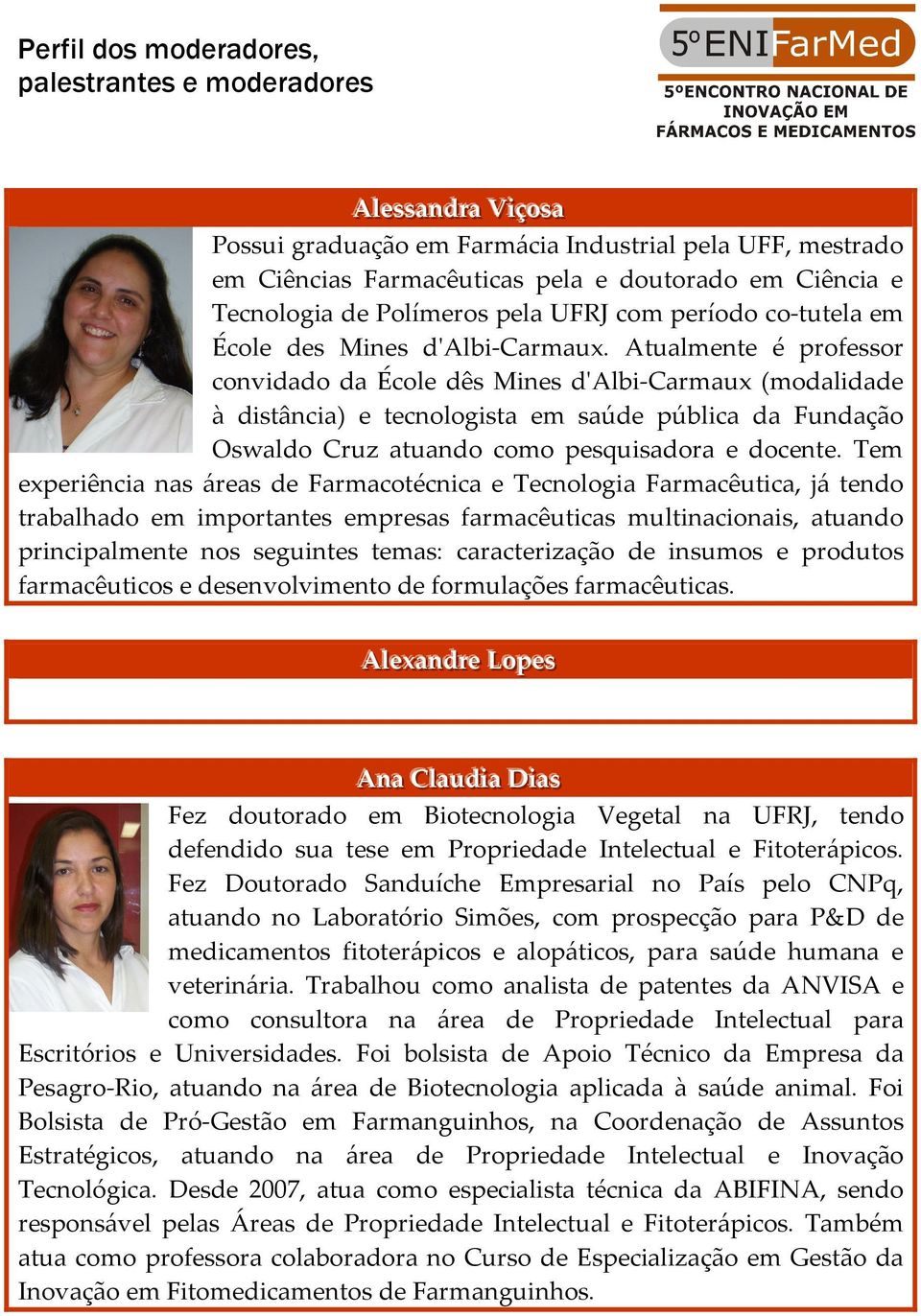 Atualmente é professor convidado da École dês Mines d'albi-carmaux (modalidade à distância) e tecnologista em saúde pública da Fundação Oswaldo Cruz atuando como pesquisadora e docente.