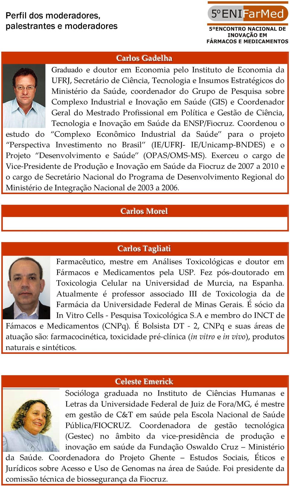 Coordenou o estudo do Complexo Econômico Industrial da Saúde para o projeto Perspectiva Investimento no Brasil (IE/UFRJ- IE/Unicamp-BNDES) e o Projeto Desenvolvimento e Saúde (OPAS/OMS-MS).