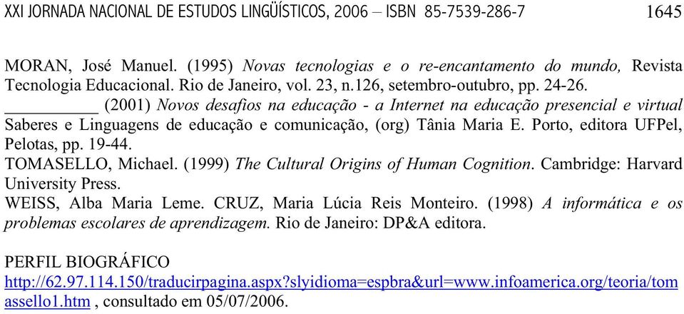 (2001) Novos desafios na educação - a Internet na educação presencial e virtual Saberes e Linguagens de educação e comunicação, (org) Tânia Maria E. Porto, editora UFPel, Pelotas, pp. 19-44.