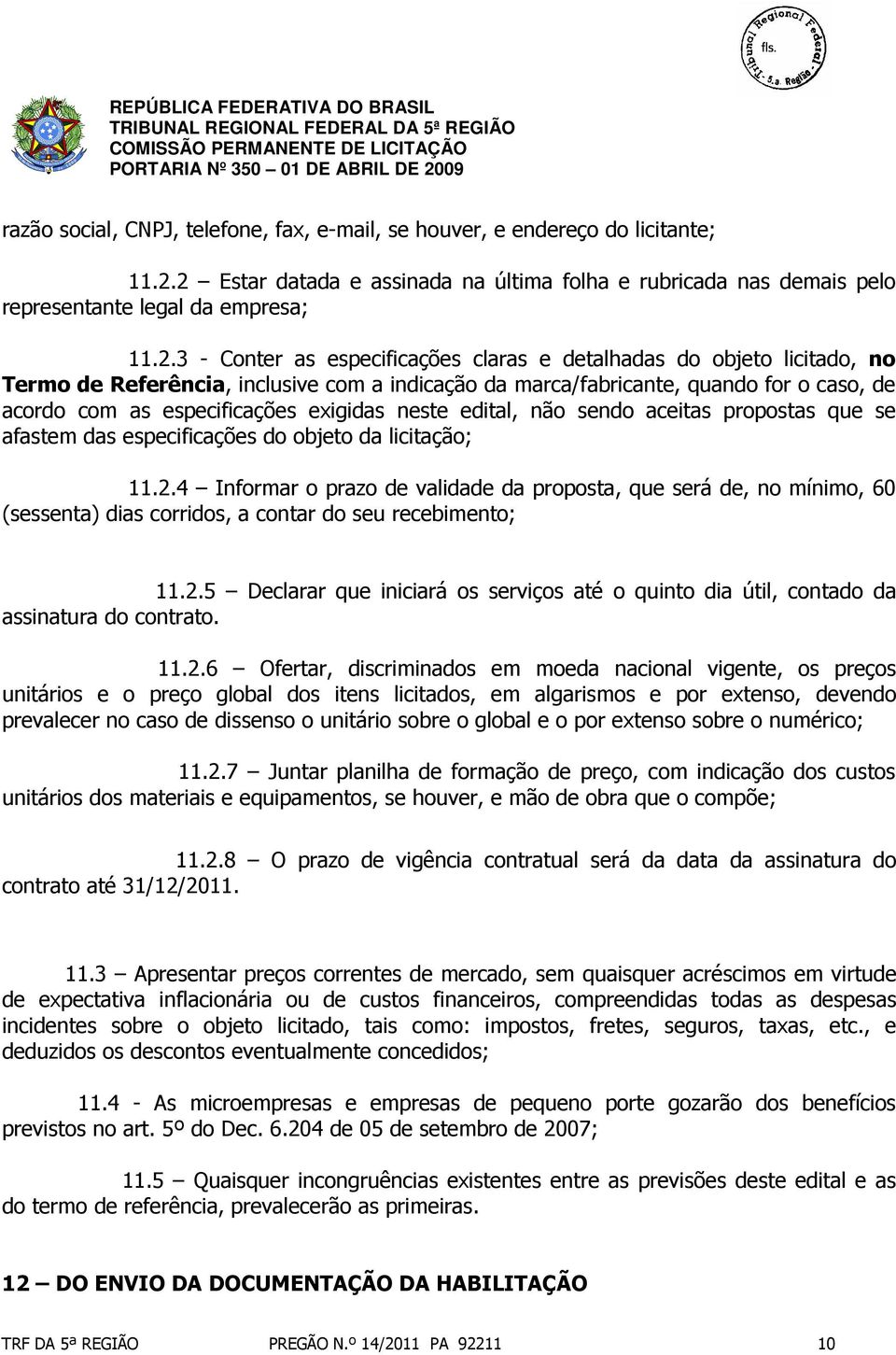 inclusive com a indicação da marca/fabricante, quando for o caso, de acordo com as especificações exigidas neste edital, não sendo aceitas propostas que se afastem das especificações do objeto da