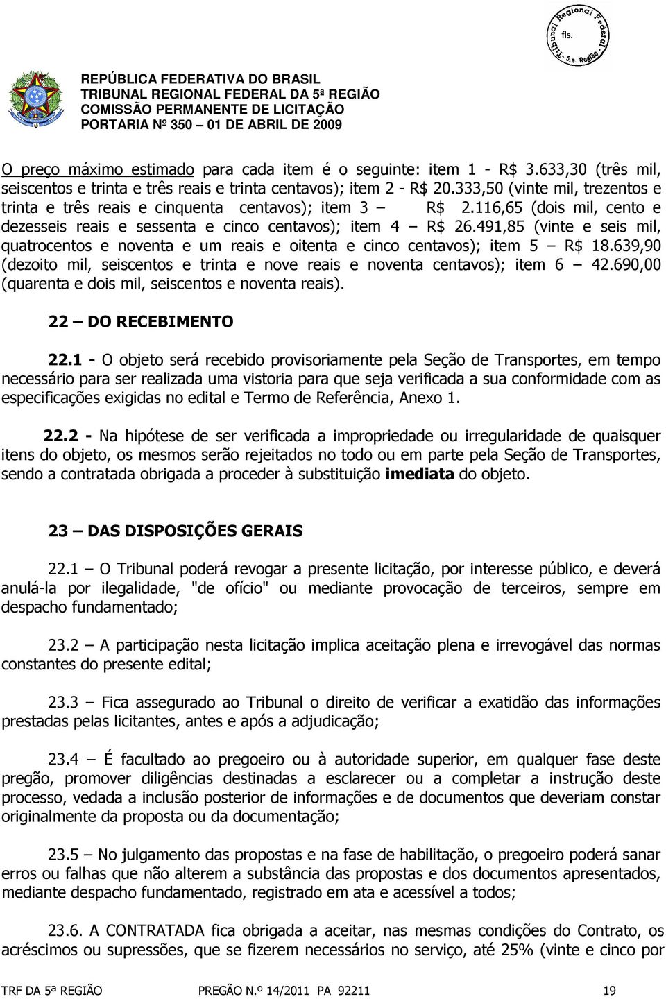 491,85 (vinte e seis mil, quatrocentos e noventa e um reais e oitenta e cinco centavos); item 5 R$ 18.639,90 (dezoito mil, seiscentos e trinta e nove reais e noventa centavos); item 6 42.