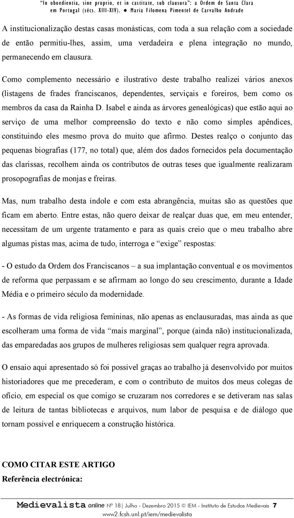 Isabel e ainda as árvores genealógicas) que estão aqui ao serviço de uma melhor compreensão do texto e não como simples apêndices, constituindo eles mesmo prova do muito que afirmo.