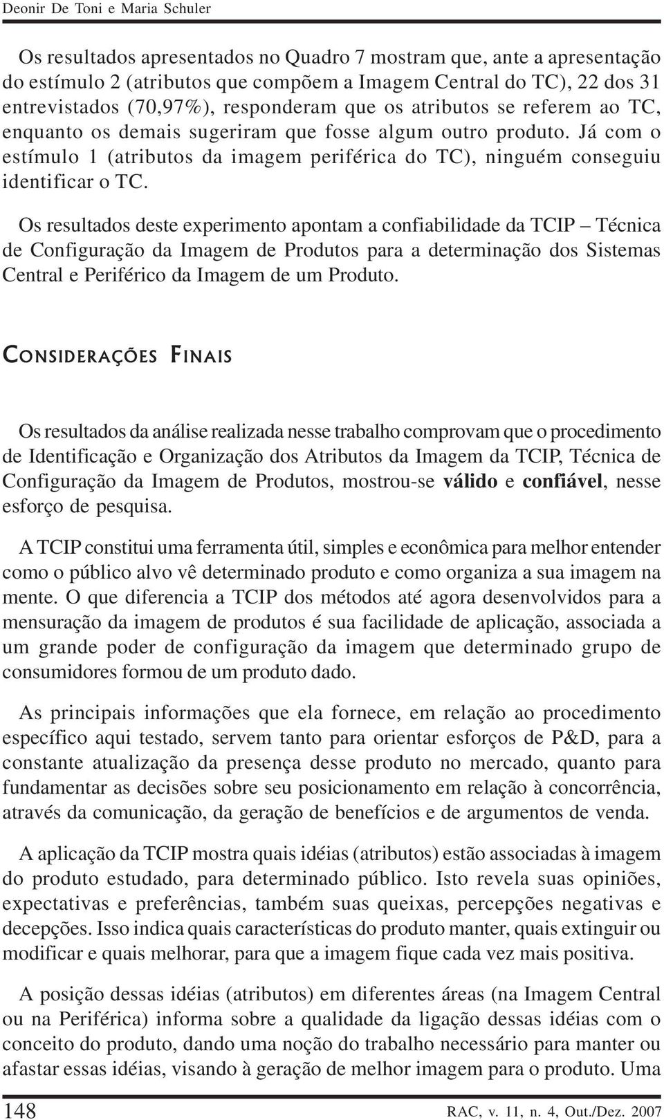 Já com o estímulo 1 (atributos da imagem periférica do TC), ninguém conseguiu identificar o TC.