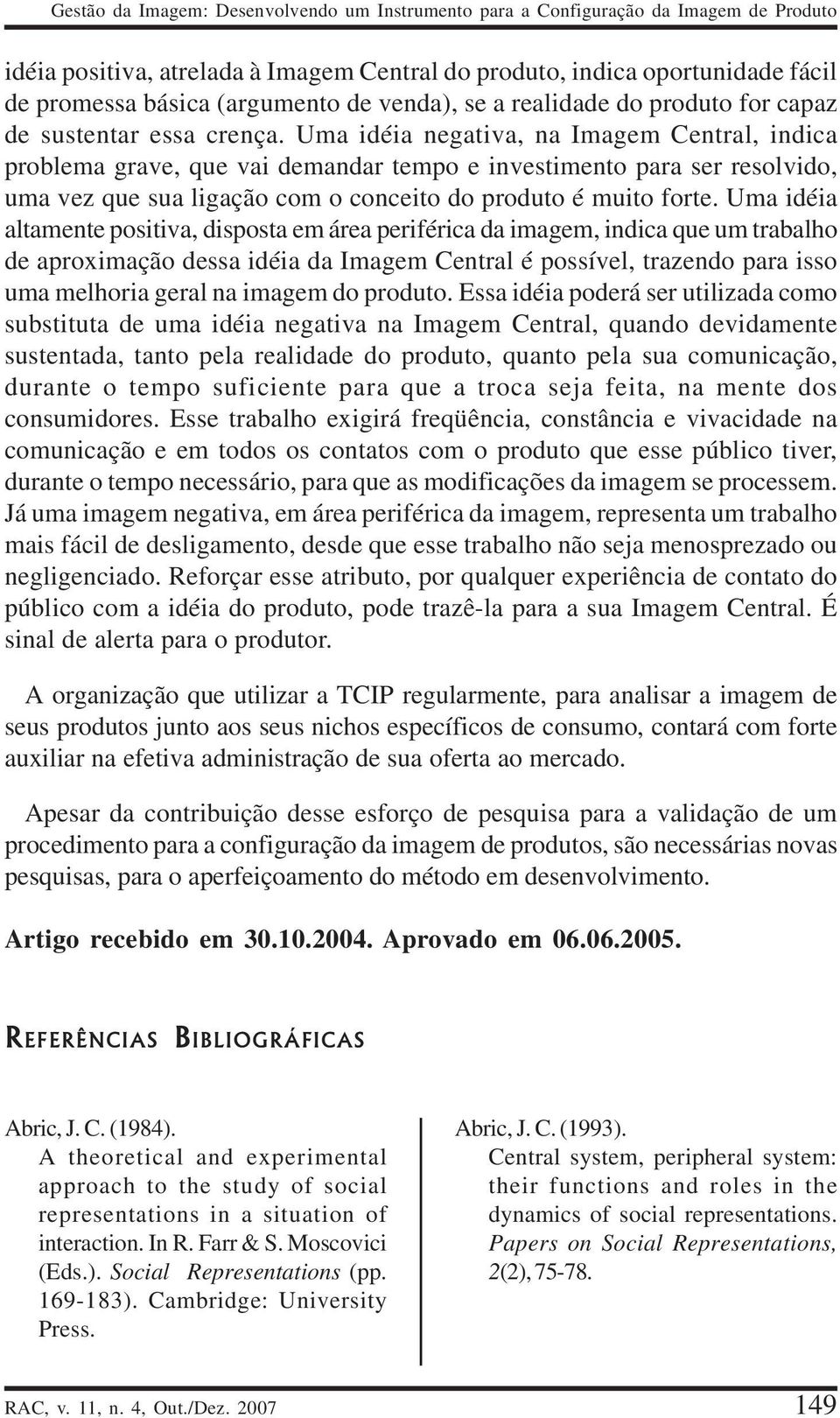 Uma idéia negativa, na Imagem Central, indica problema grave, que vai demandar tempo e investimento para ser resolvido, uma vez que sua ligação com o conceito do produto é muito forte.