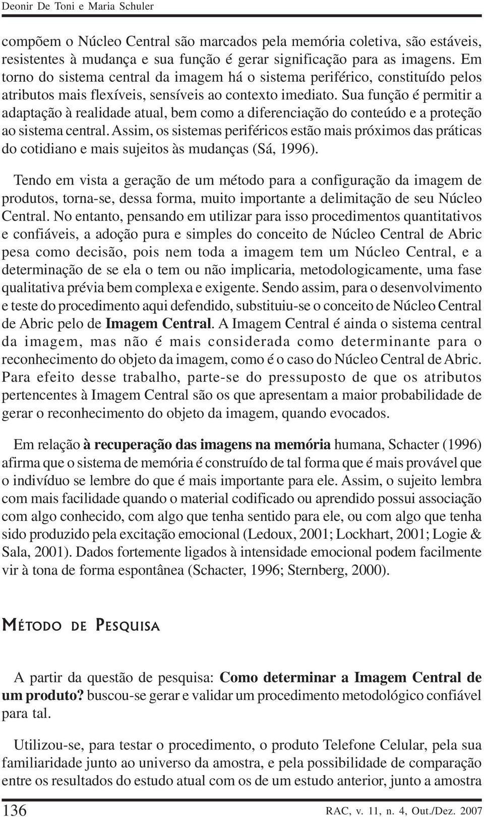 Sua função é permitir a adaptação à realidade atual, bem como a diferenciação do conteúdo e a proteção ao sistema central.