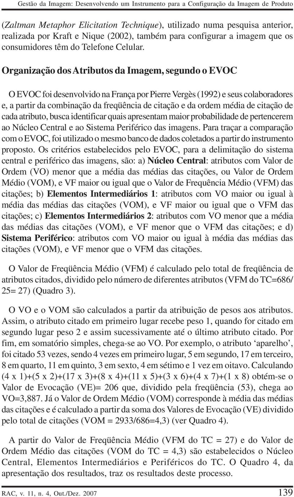 Organização dos Atributos da Imagem, segundo o EVOC O EVOC foi desenvolvido na França por Pierre Vergès (1992) e seus colaboradores e, a partir da combinação da freqüência de citação e da ordem média