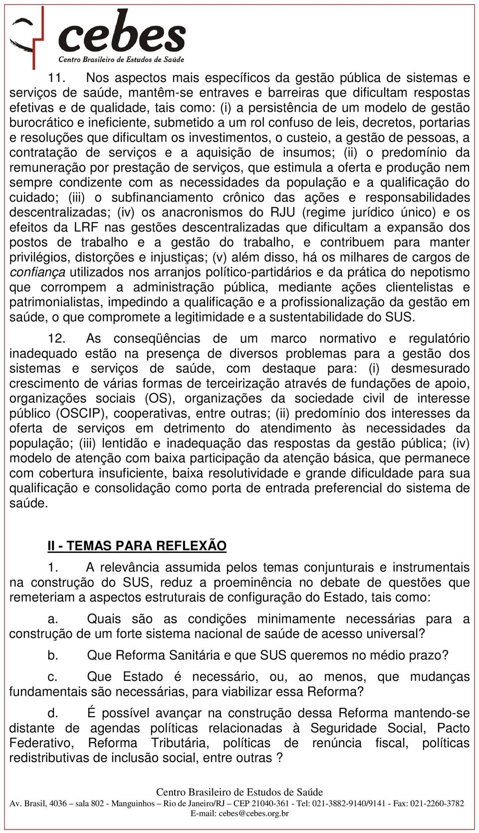 serviços e a aquisição de insumos; (ii) o predomínio da remuneração por prestação de serviços, que estimula a oferta e produção nem sempre condizente com as necessidades da população e a qualificação