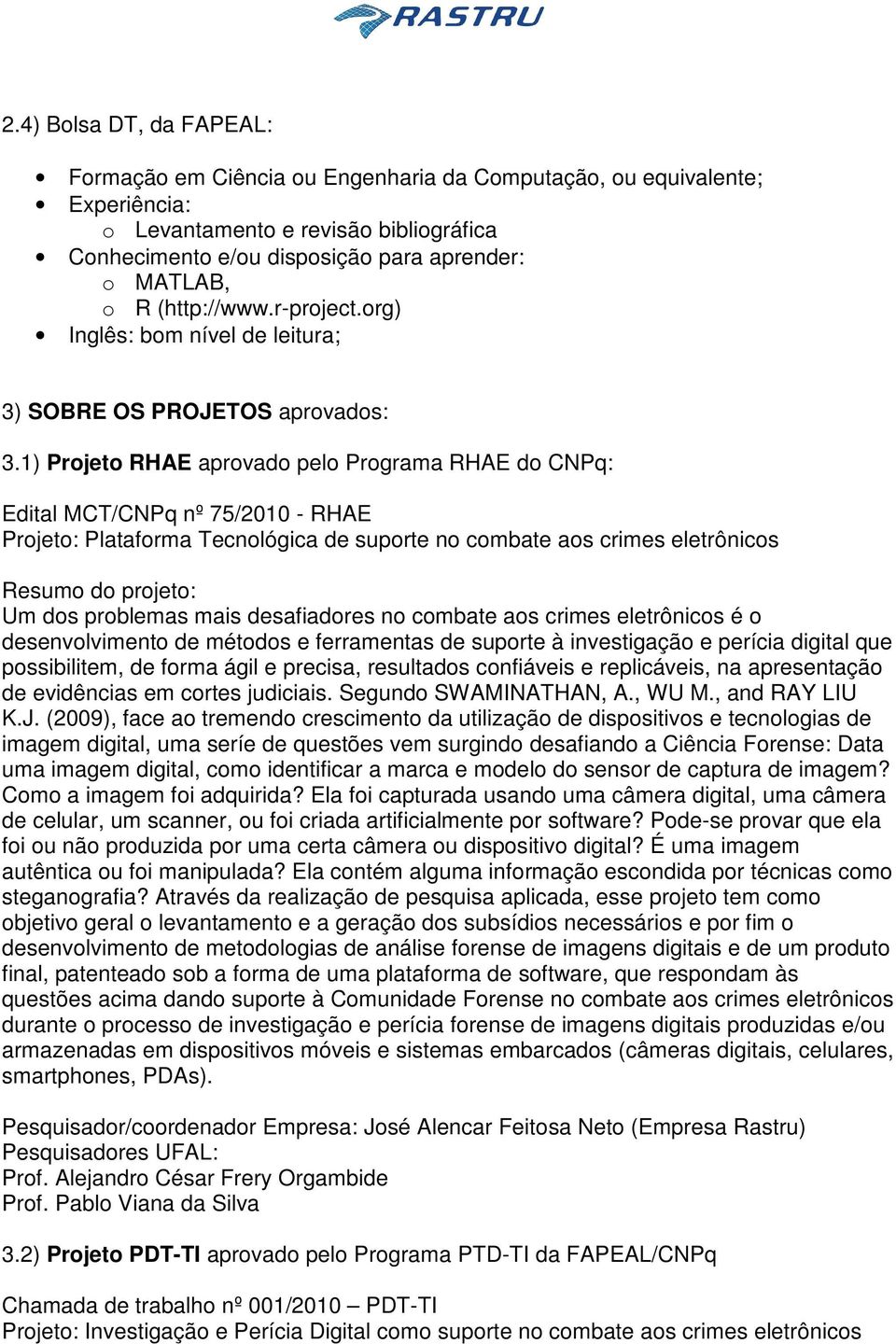 mais desafiadores no combate aos crimes eletrônicos é o desenvolvimento de métodos e ferramentas de suporte à investigação e perícia digital que possibilitem, de forma ágil e precisa, resultados