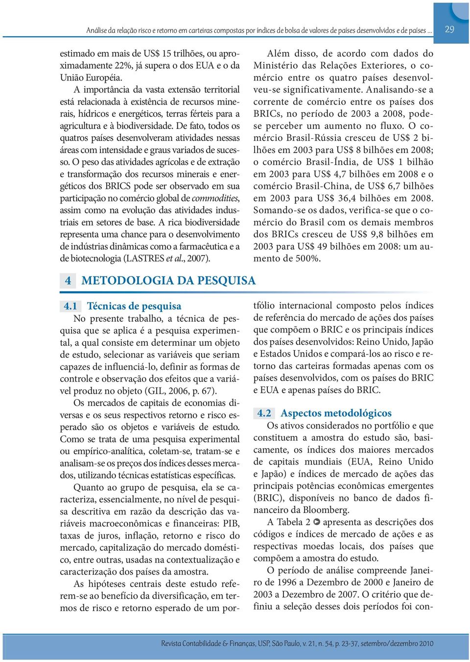 A importância da vasta extensão territorial está relacionada à existência de recursos minerais, hídricos e energéticos, terras férteis para a agricultura e à biodiversidade.