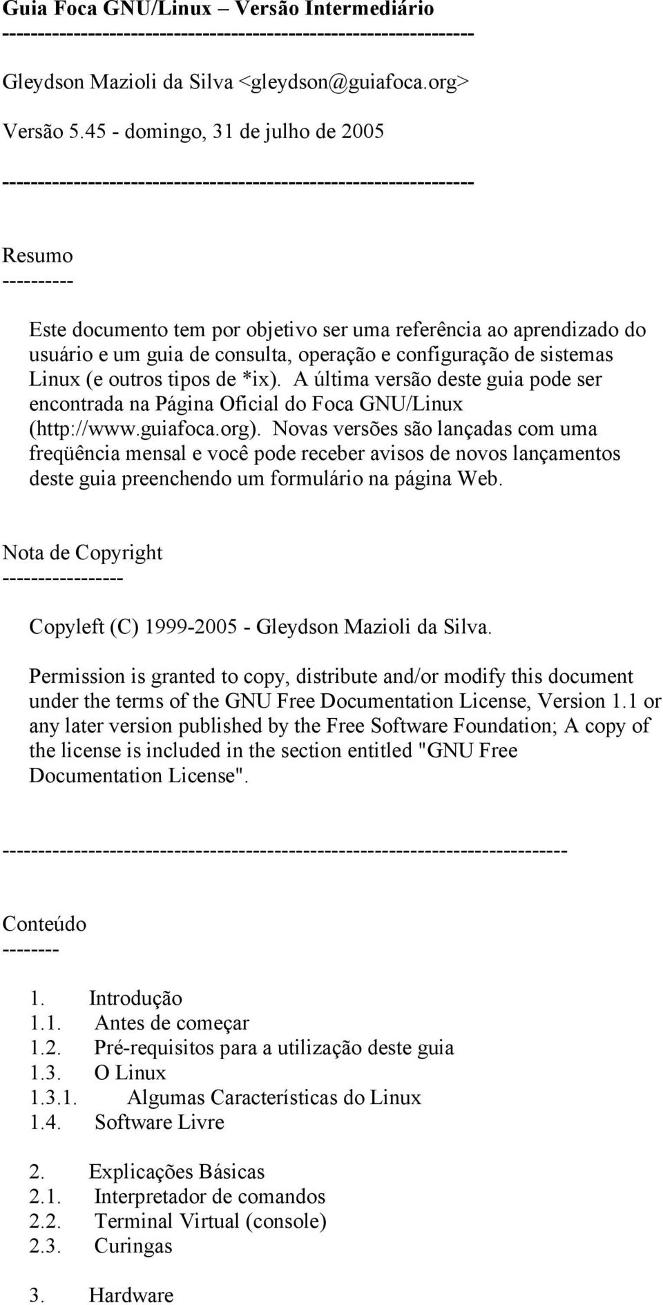 um guia de consulta, operação e configuração de sistemas Linux (e outros tipos de *ix). A última versão deste guia pode ser encontrada na Página Oficial do Foca GNU/Linux (http://www.guiafoca.org).