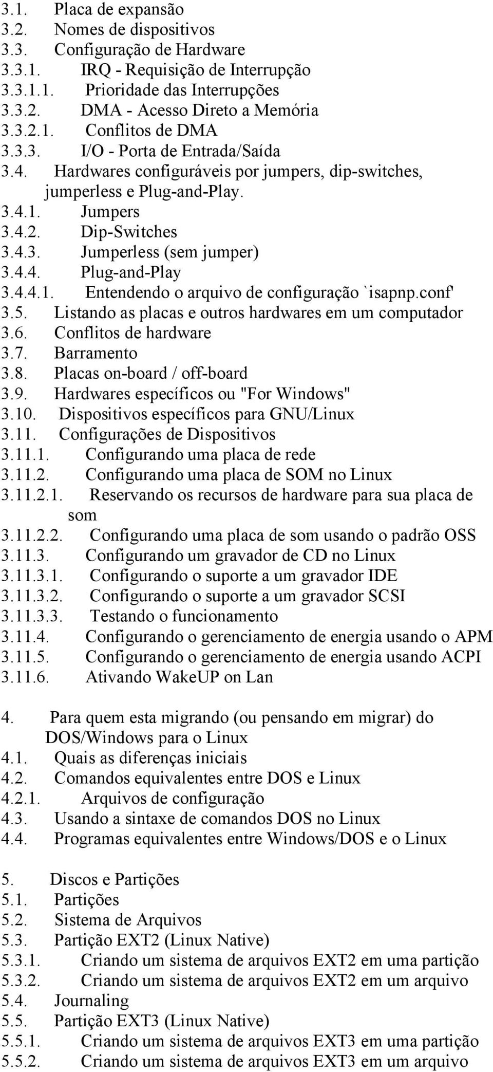 4.4.1. Entendendo o arquivo de configuração `isapnp.conf' 3.5. Listando as placas e outros hardwares em um computador 3.6. Conflitos de hardware 3.7. Barramento 3.8. Placas on-board / off-board 3.9.