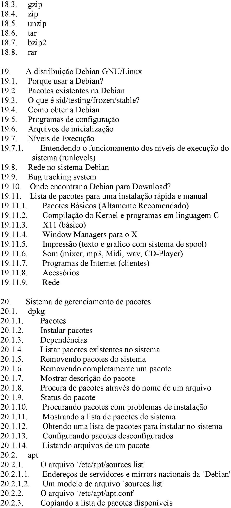 8. Rede no sistema Debian 19.9. Bug tracking system 19.10. Onde encontrar a Debian para Download? 19.11. Lista de pacotes para uma instalação rápida e manual 19.11.1. Pacotes Básicos (Altamente Recomendado) 19.