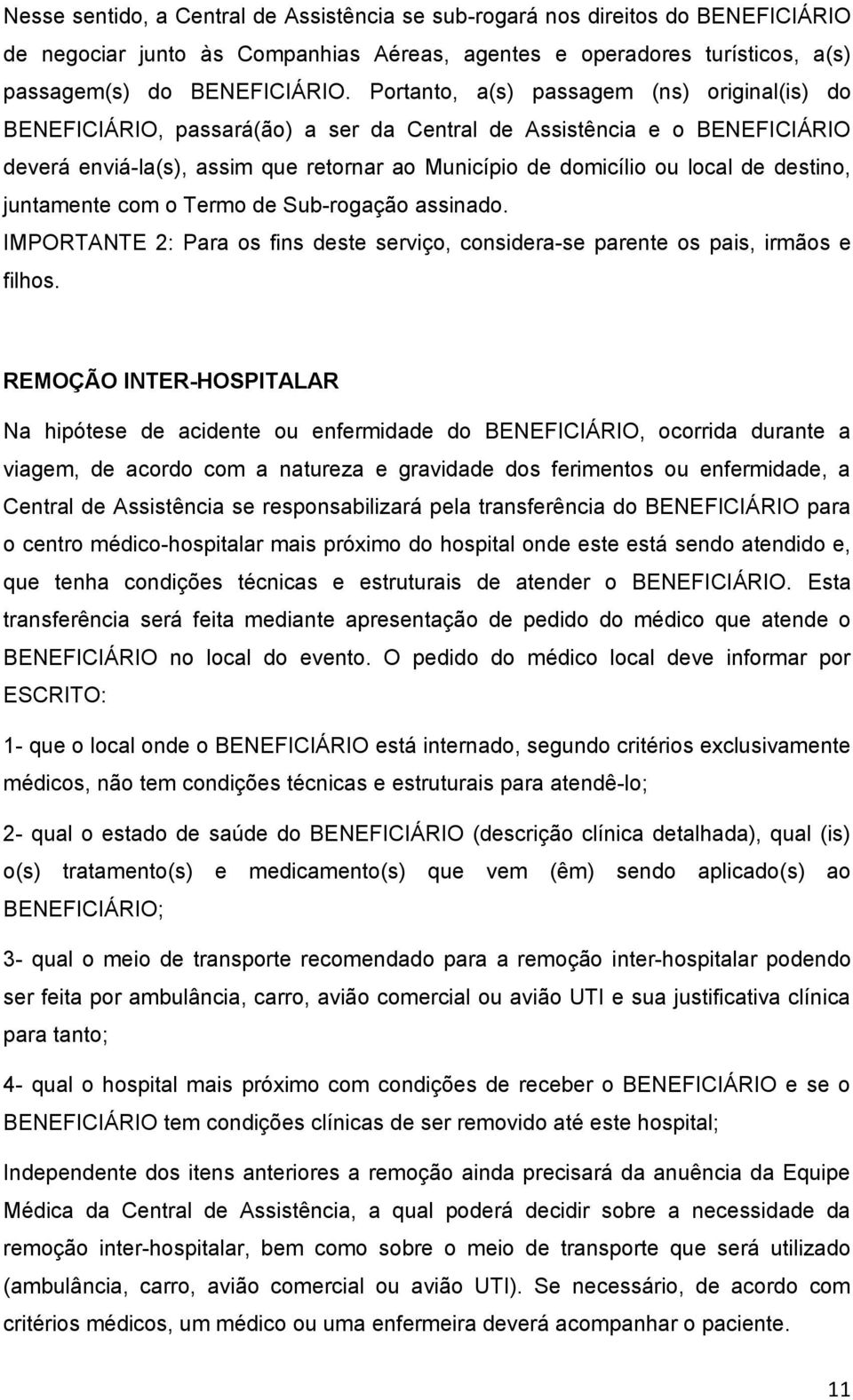 destino, juntamente com o Termo de Sub-rogação assinado. IMPORTANTE 2: Para os fins deste serviço, considera-se parente os pais, irmãos e filhos.