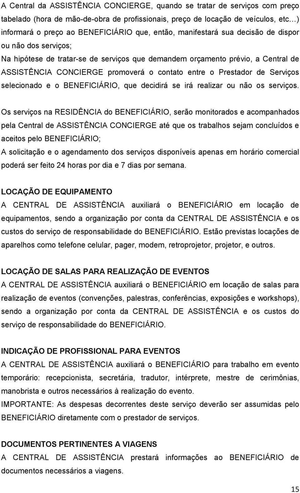 Prestador de Serviços selecionado e o BENEFICIÁRIO, que decidirá se irá realizar ou não os serviços.