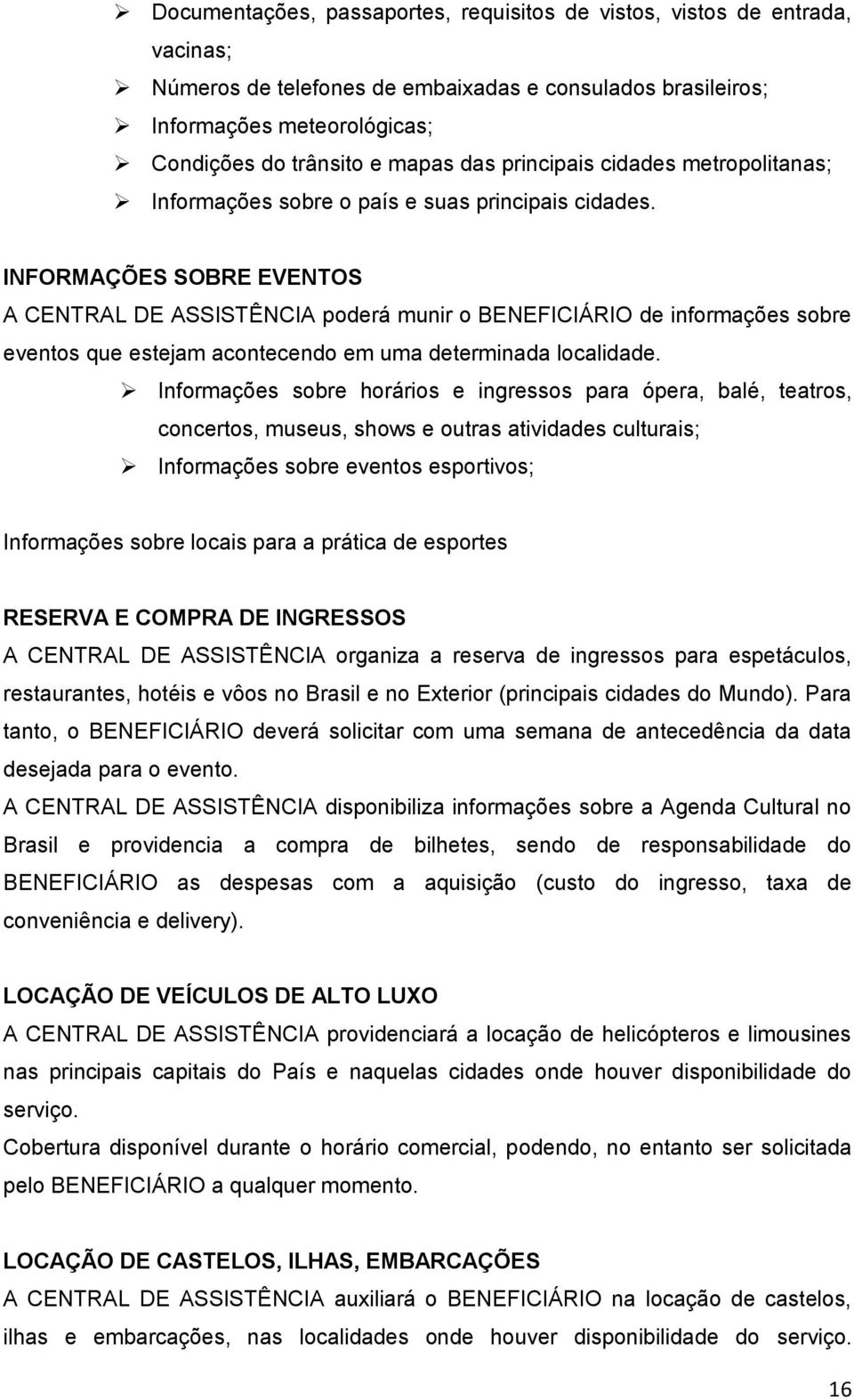 INFORMAÇÕES SOBRE EVENTOS A CENTRAL DE ASSISTÊNCIA poderá munir o BENEFICIÁRIO de informações sobre eventos que estejam acontecendo em uma determinada localidade.