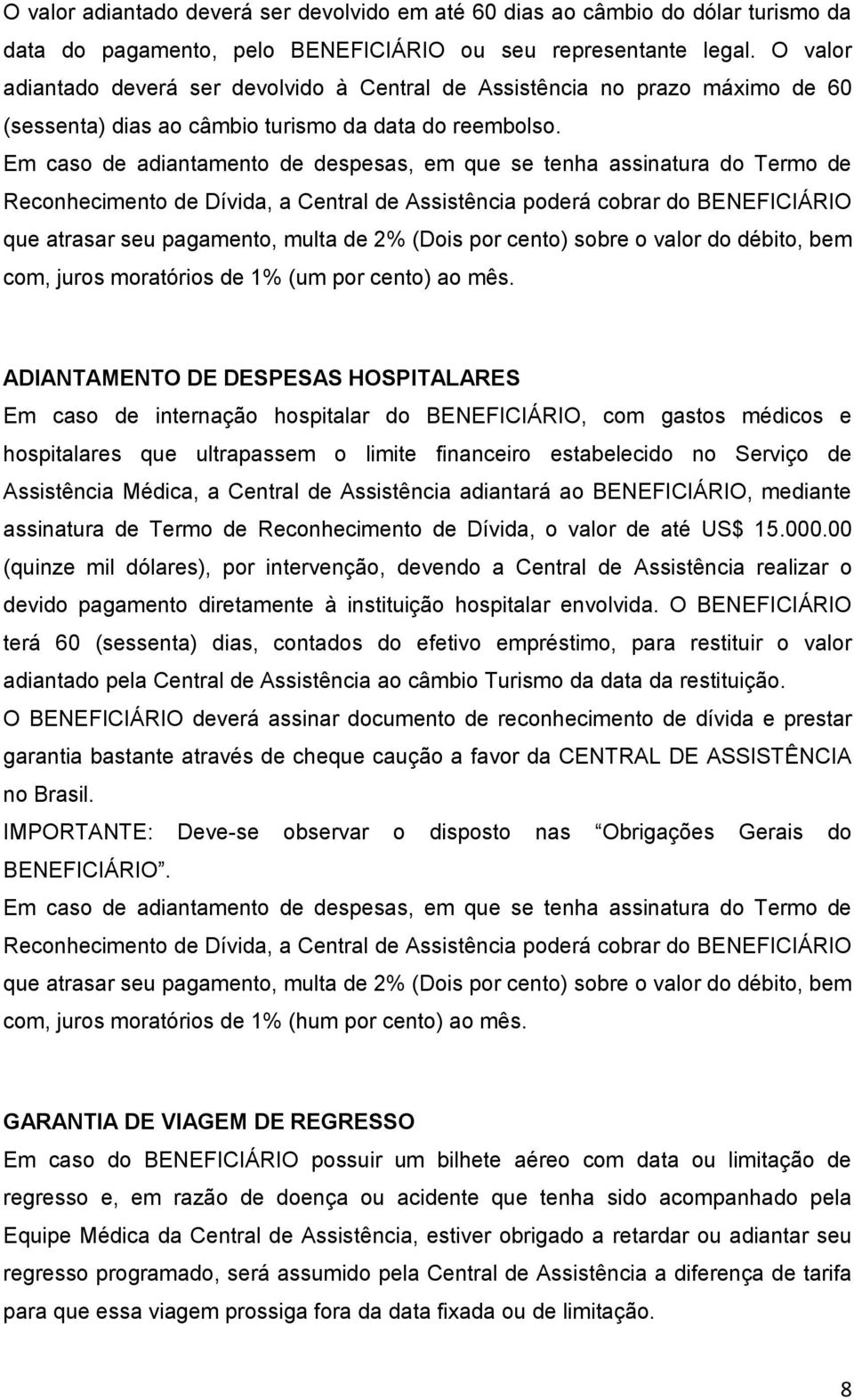 Em caso de adiantamento de despesas, em que se tenha assinatura do Termo de Reconhecimento de Dívida, a Central de Assistência poderá cobrar do BENEFICIÁRIO que atrasar seu pagamento, multa de 2%