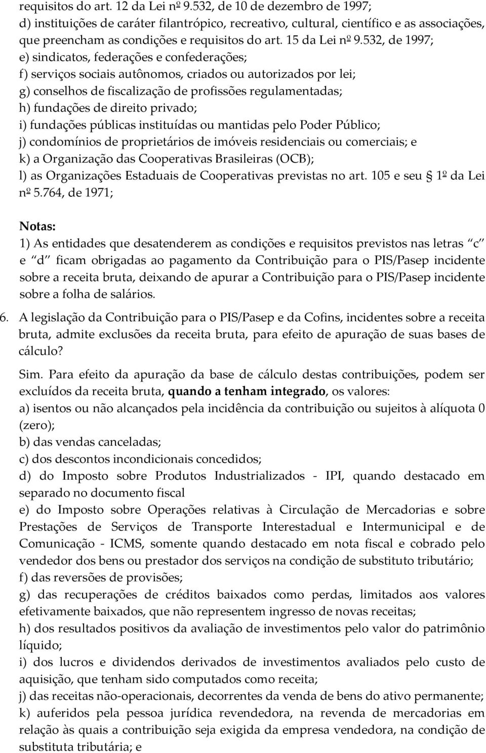 532, de 1997; e) sindicatos, federações e confederações; f) serviços sociais autônomos, criados ou autorizados por lei; g) conselhos de fiscalização de profissões regulamentadas; h) fundações de