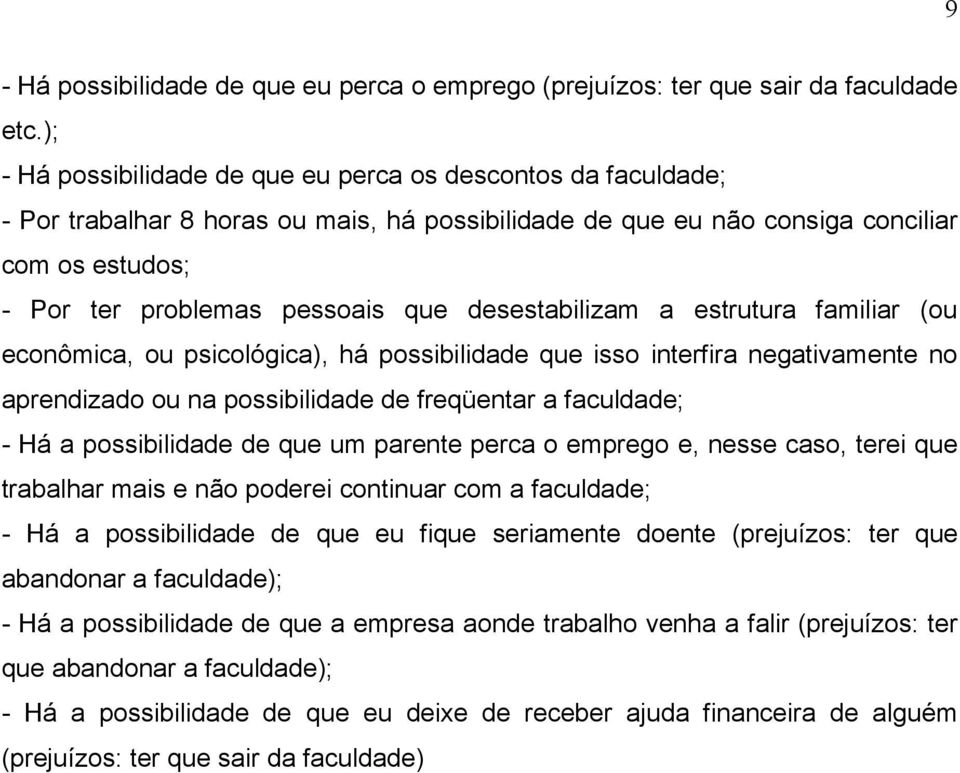 desestabilizam a estrutura familiar (ou econômica, ou psicológica), há possibilidade que isso interfira negativamente no aprendizado ou na possibilidade de freqüentar a faculdade; - Há a