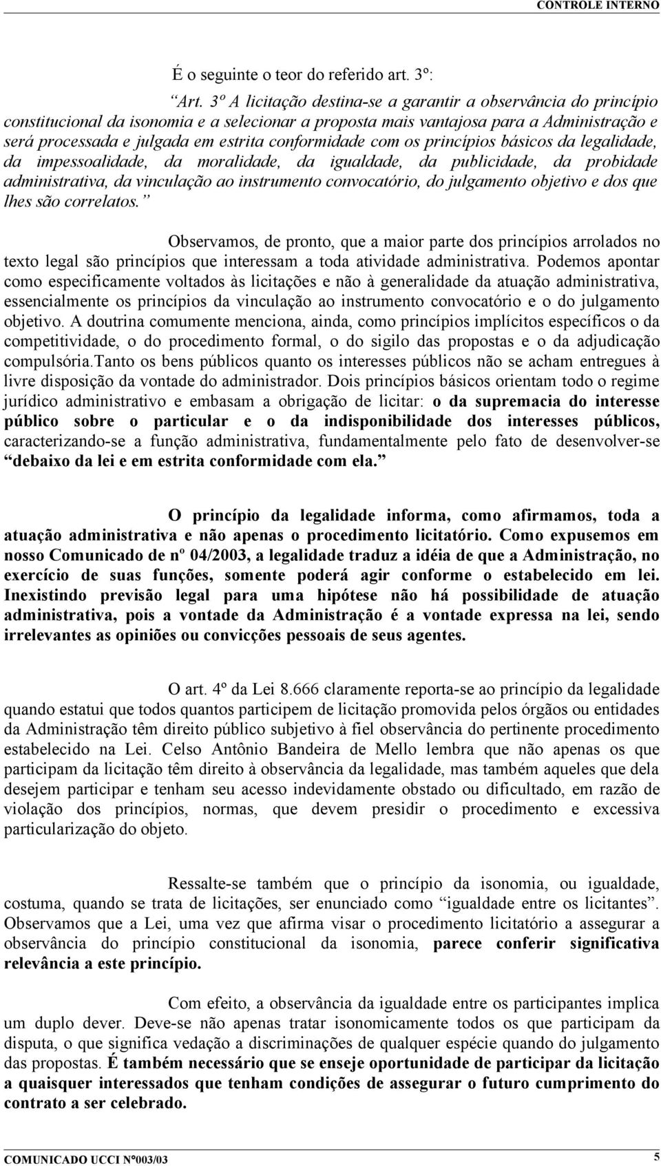 conformidade com os princípios básicos da legalidade, da impessoalidade, da moralidade, da igualdade, da publicidade, da probidade administrativa, da vinculação ao instrumento convocatório, do