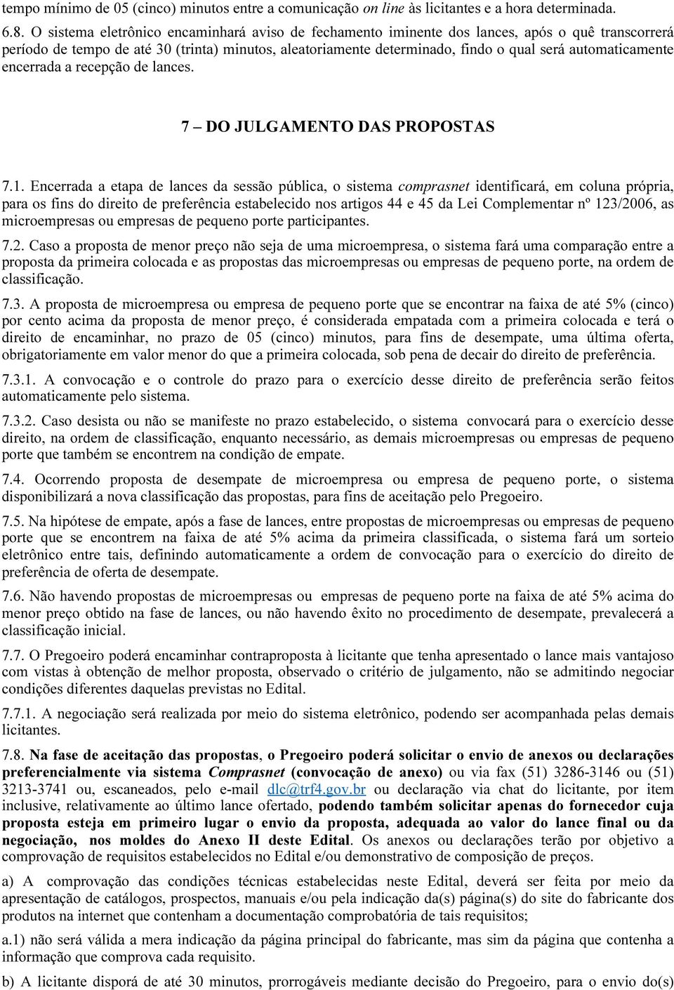 automaticamente encerrada a recepção de lances. 7 DO JULGAMENTO DAS PROPOSTAS 7.1.