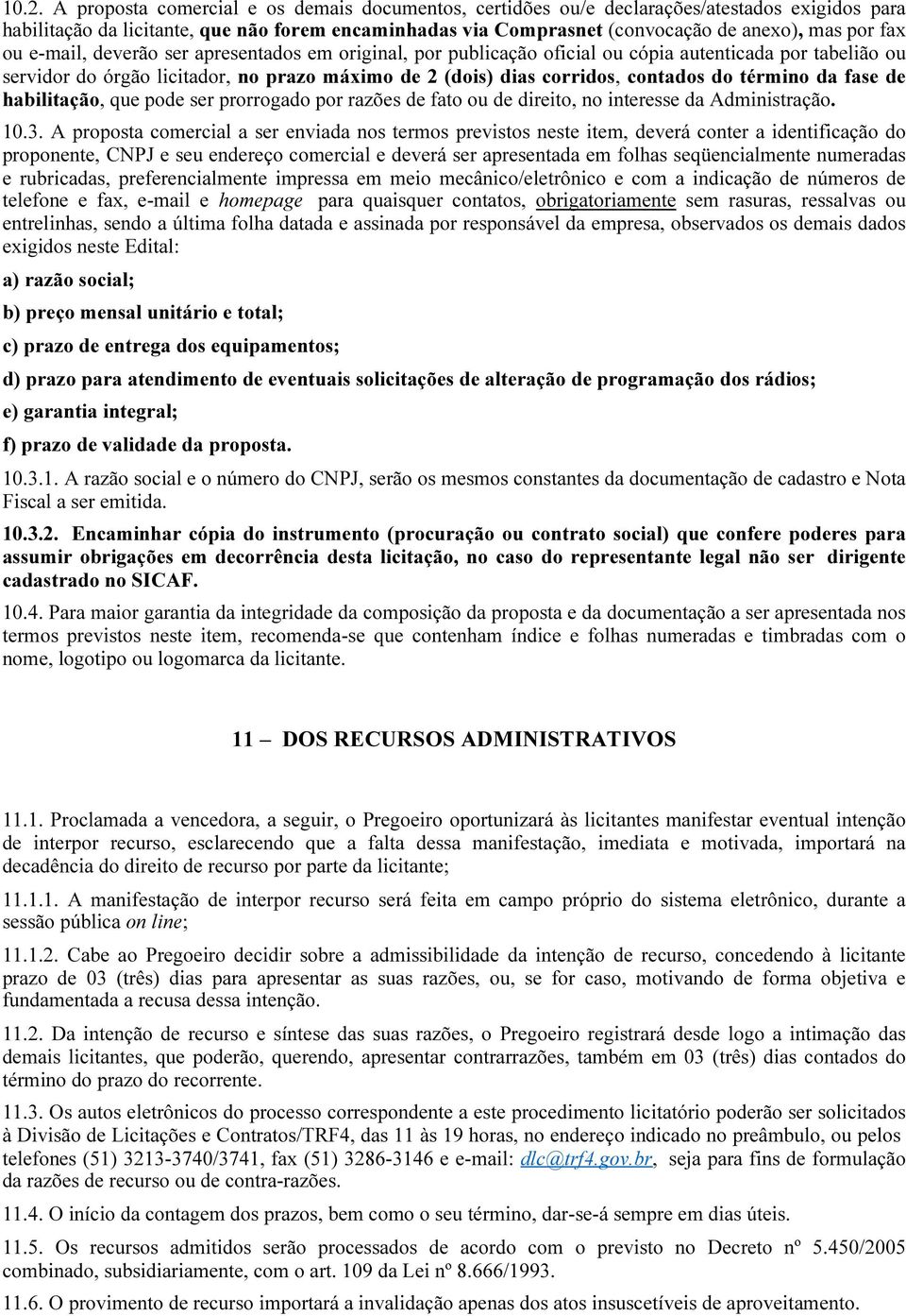 do término da fase de habilitação, que pode ser prorrogado por razões de fato ou de direito, no interesse da Administração. 10.3.