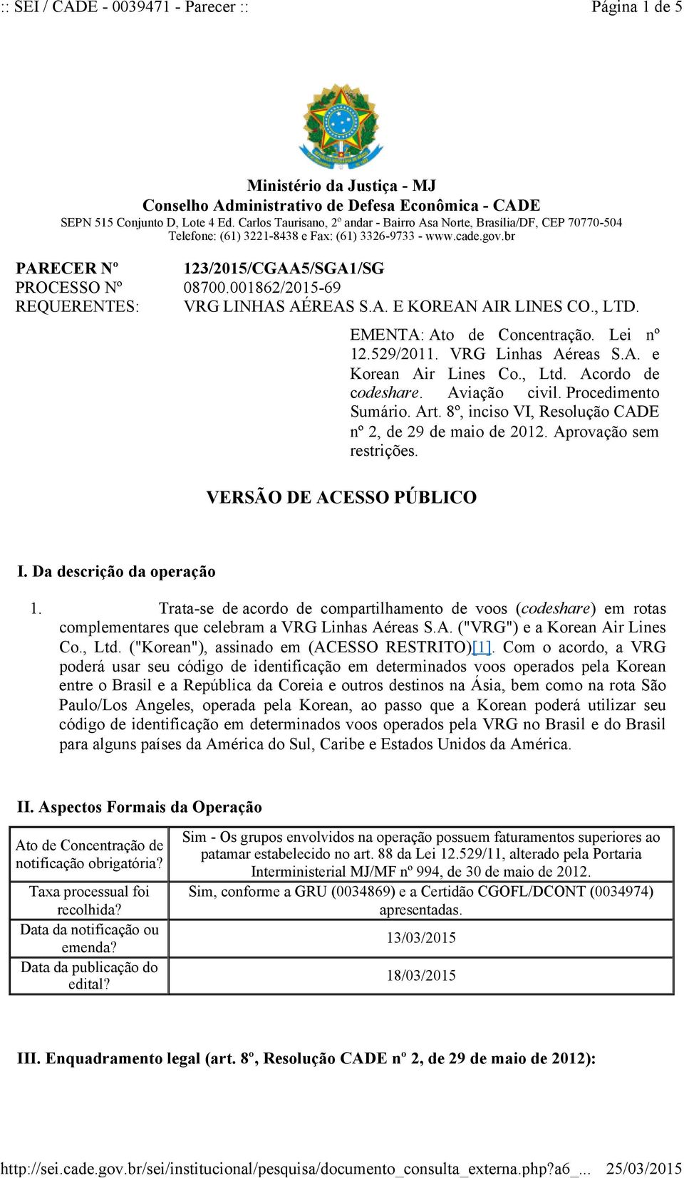 001862/2015-69 REQUERENTES: VRG LINHAS AÉREAS S.A. E KOREAN AIR LINES CO., LTD. VERSÃO DE ACESSO PÚBLICO EMENTA: Ato de Concentração. Lei nº 12.529/2011. VRG Linhas Aéreas S.A. e Korean Air Lines Co.