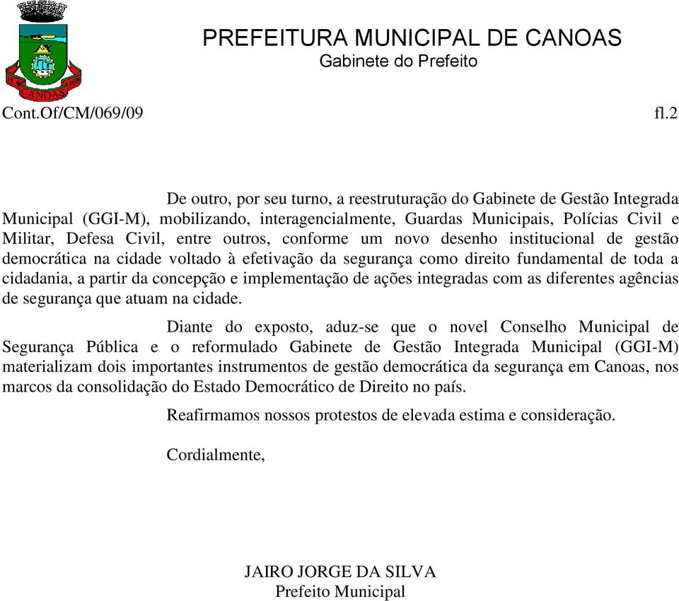 outros, conforme um novo desenho institucional de gestão democrática na cidade voltado à efetivação da segurança como direito fundamental de toda a cidadania, a partir da concepção e implementação de