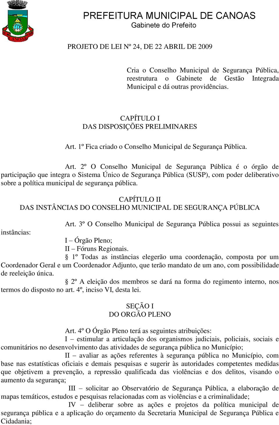 1º Fica criado o Conselho Municipal de Segurança Pública. Art.